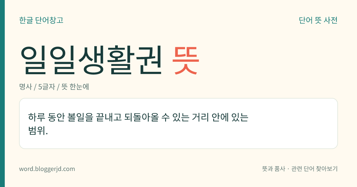 일일생활권 뜻: 하루 동안 일을 끝내고 되돌아올 수 있는 거리 안에 있는 범위.