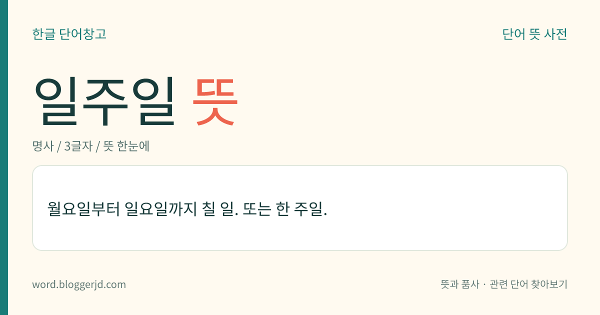 일주일 뜻: 월요일부터 일요일까지 칠 일. 또는 한 주일.
