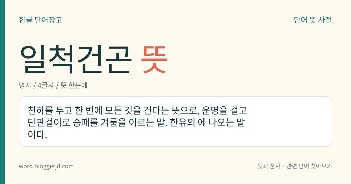 일척건곤 뜻: 천하를 두고 한 번에 모든 것을 건다는 뜻으로, 운명을 걸고 단판걸이로 승패를 겨룸을 이르는 말. 한유의 에 나오는 말이다.