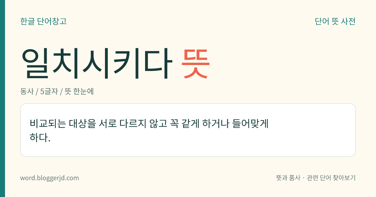 일치시키다 뜻: 비교되는 대상을 서로 다르지 않고 꼭 같게 하거나 들어맞게 하다.