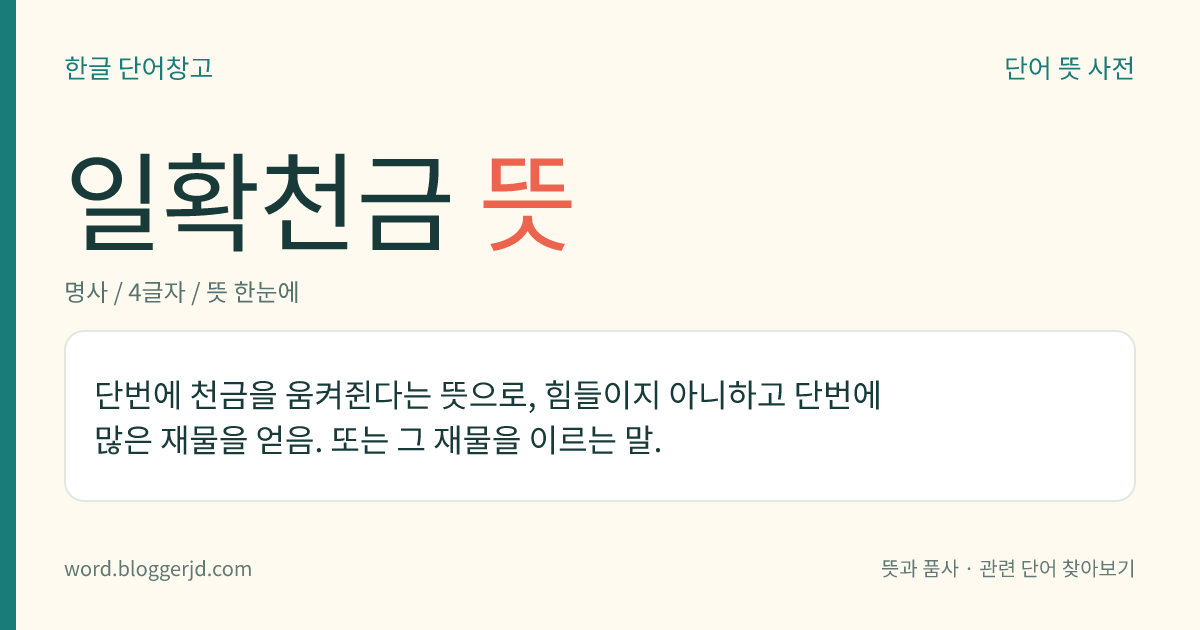 일확천금 뜻: 한 번에 바로 천금을 움켜쥔다는 뜻으로, 힘들이지 않고 한 번에 많은 재물을 얻음. 또는 그런 재물.