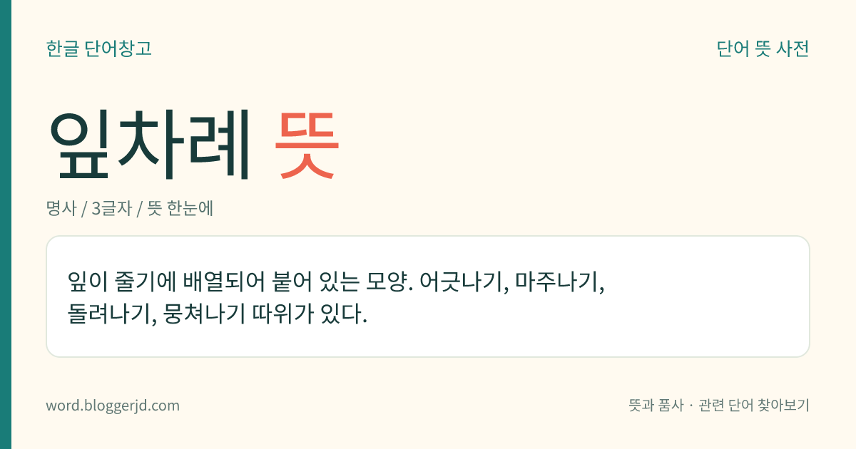 잎차례 뜻: 잎이 줄기에 배열되어 붙어 있는 모양. 어긋나기, 마주나기, 돌려나기, 뭉쳐나기 따위가 있다.