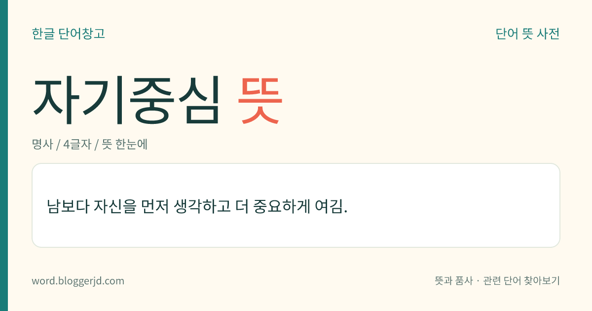 자기중심 뜻: 남보다 자신을 먼저 생각하고 더 중요하게 여김.