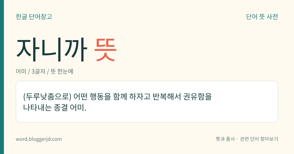 자니까 뜻: (두루낮춤으로) 어떤 행동을 함께 하자고 반복해서 권유함을 나타내는 종결 어미.