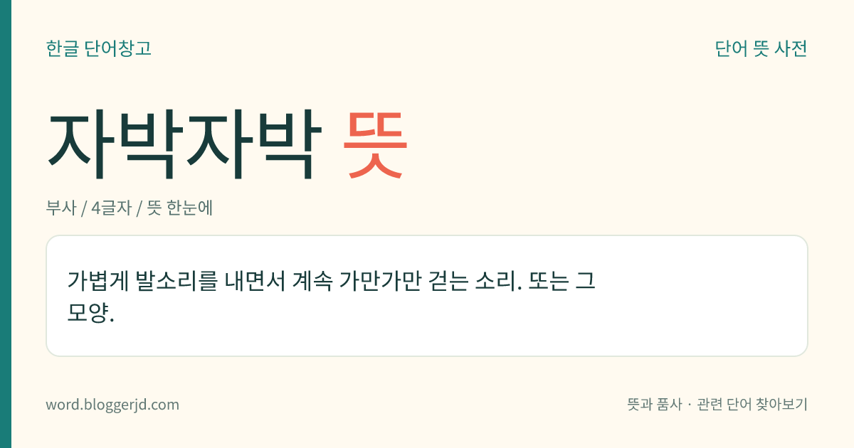 자박자박 뜻: 가볍게 발소리를 내면서 계속 가만가만 걷는 소리. 또는 그 모양.