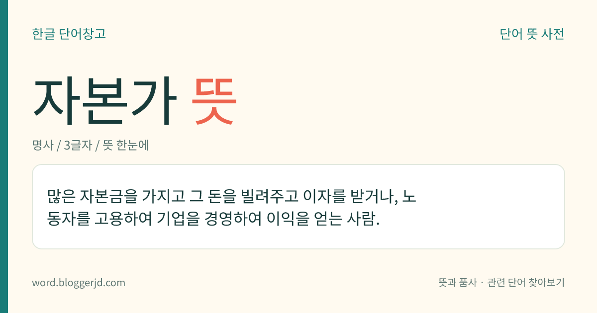 자본가 뜻: 많은 자본금을 가지고 그 돈을 빌려주고 이자를 받거나, 노동자를 고용하여 기업을 경영하여 이익을 얻는 사람.