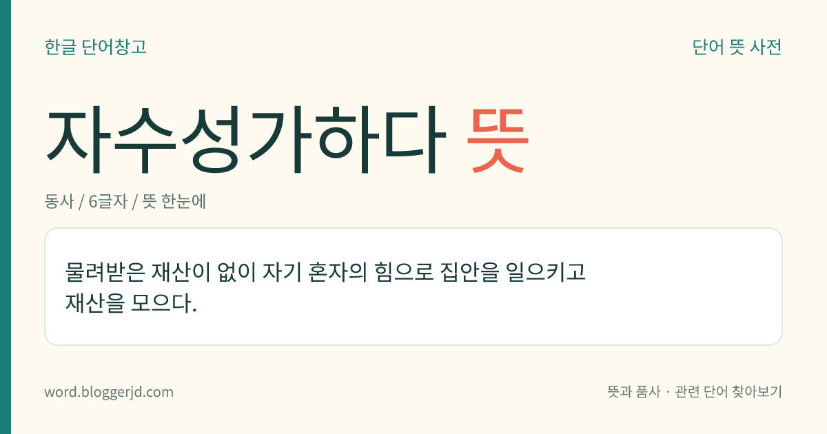 자수성가하다 뜻: 물려받은 재산이 없이 자기 혼자의 힘으로 집안을 일으키고 재산을 모으다.