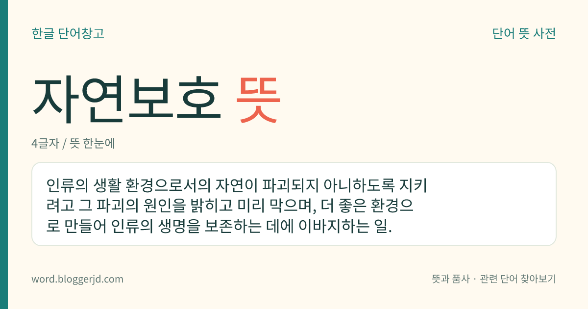 자연보호 뜻: 인류의 생활 환경으로서의 자연이 파괴되지 아니하도록 지키려고 그 파괴의 원인을 밝히고 미리 막으며, 더 좋은 환경으로 만들어 인류의 생명을 보존하는 데에 이바지하는 일.
