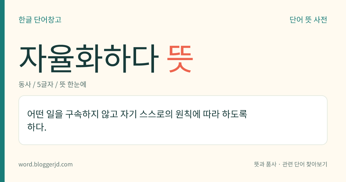 자율화하다 뜻: 어떤 일을 구속하지 않고 자기 스스로의 원칙에 따라 하도록 하다.