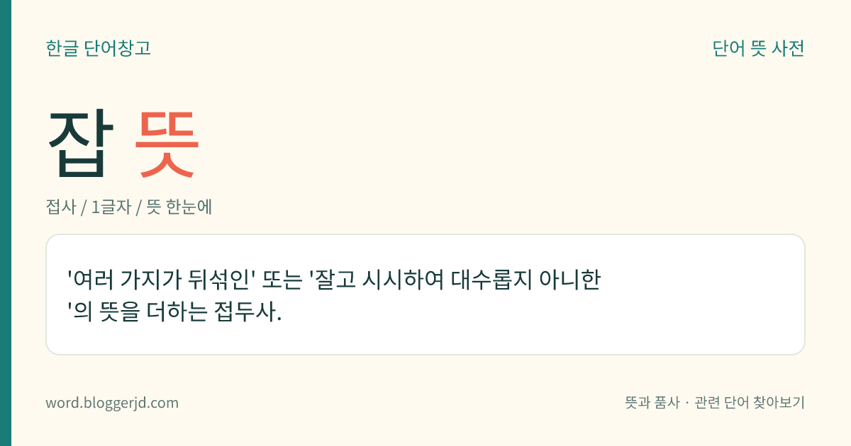 잡 뜻: '여러 가지가 뒤섞인' 또는 '잘고 시시하여 대수롭지 아니한'의 뜻을 더하는 접두사.