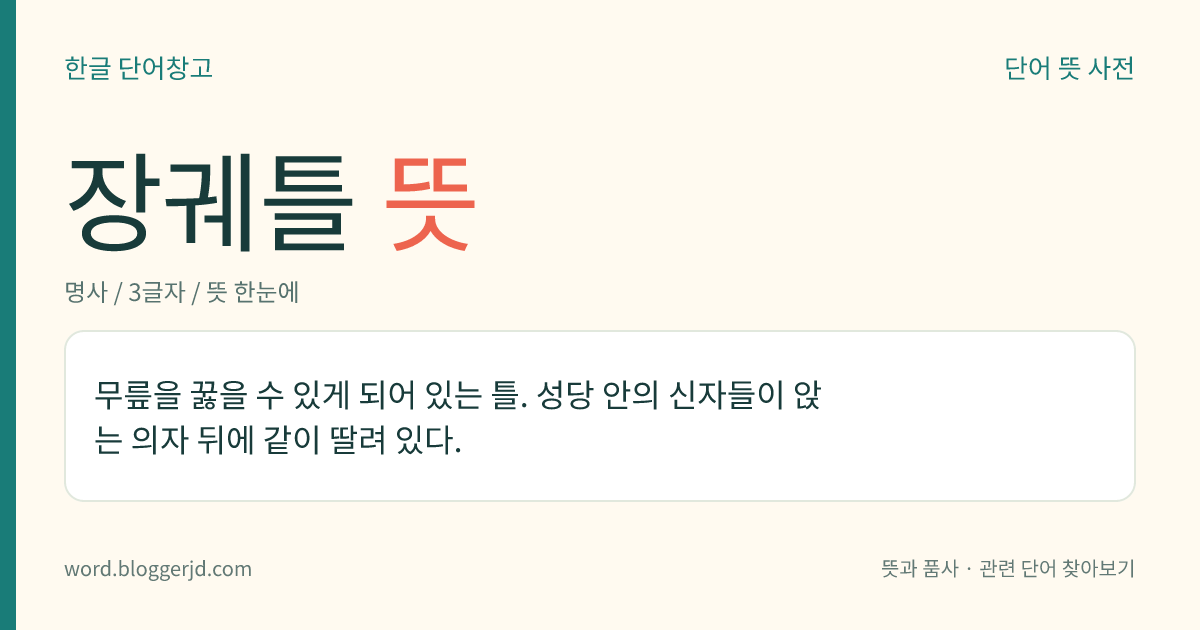 장궤틀 뜻: 무릎을 꿇을 수 있게 되어 있는 틀. 성당 안의 신자들이 앉는 의자 뒤에 같이 딸려 있다.