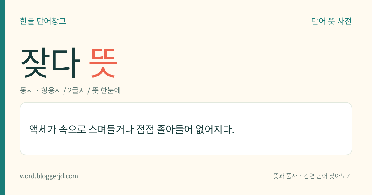 잦다 뜻: 액체가 속으로 스며들거나 점점 졸아들어 없어지다.