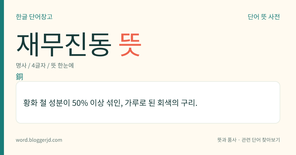 재무진동 뜻: 황화 철 성분이 50% 이상 섞인, 가루로 된 회색의 구리.