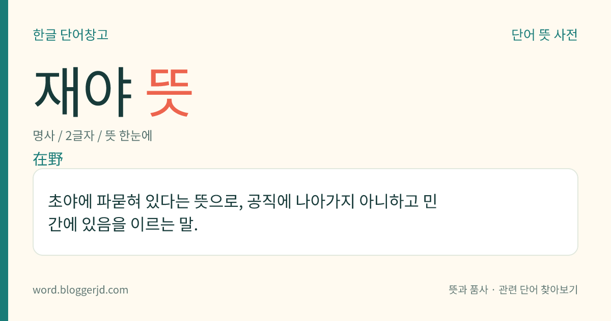 재야 뜻: 초야에 파묻혀 있다는 뜻으로, 공직에 나아가지 아니하고 민간에 있음을 이르는 말.