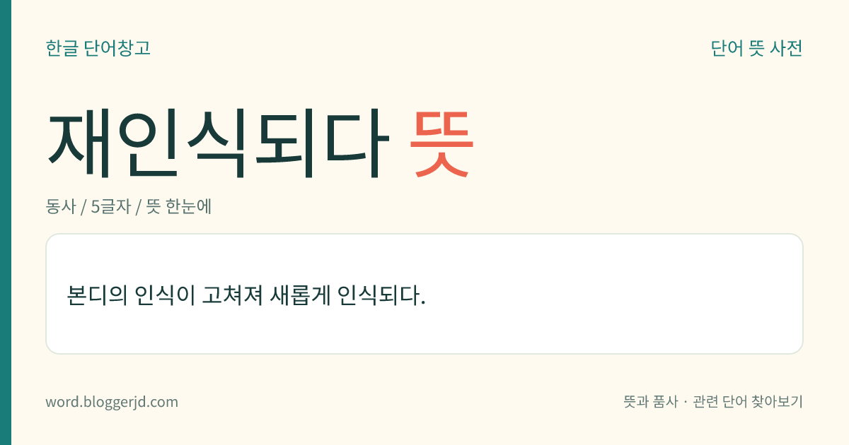 재인식되다 뜻: 본디의 인식이 고쳐져 새롭게 인식되다.
