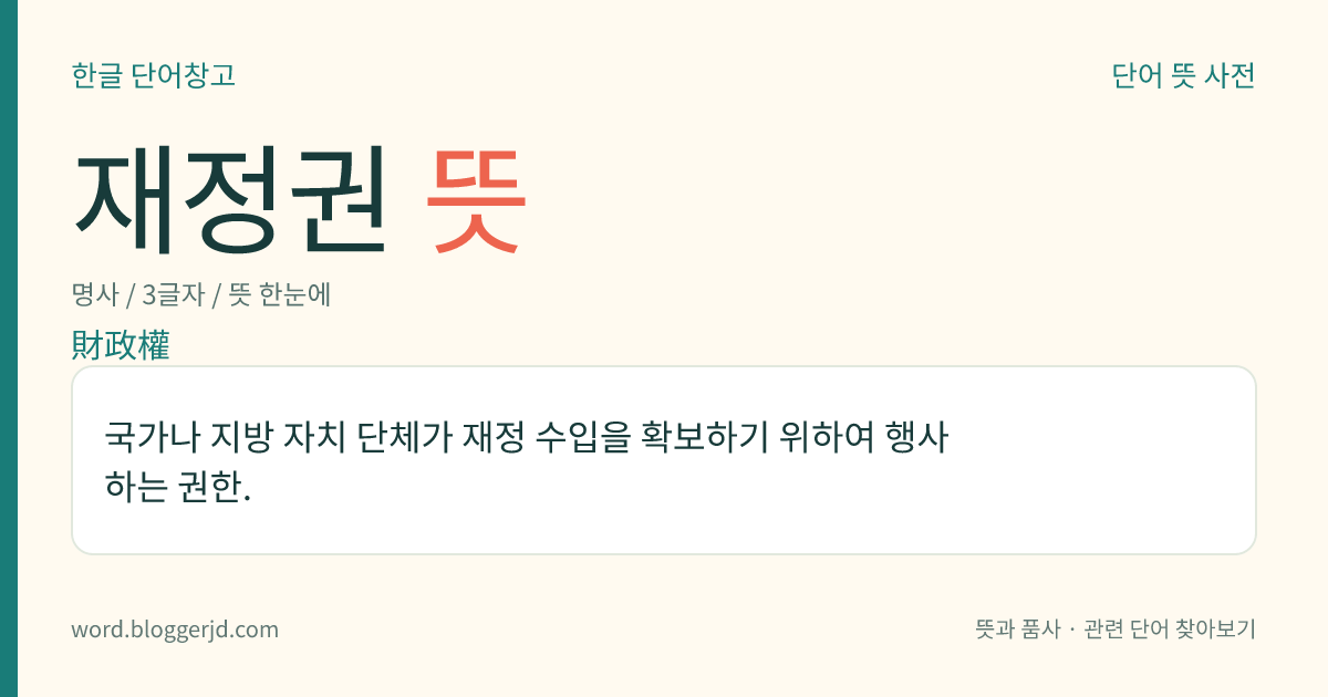 재정권 뜻: 국가나 지방 자치 단체가 재정 수입을 확보하기 위하여 행사하는 권한.