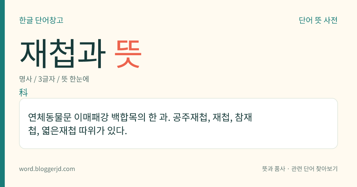 재첩과 뜻: 연체동물문 이매패강 백합목의 한 과. 공주재첩, 재첩, 참재첩, 엷은재첩 따위가 있다.