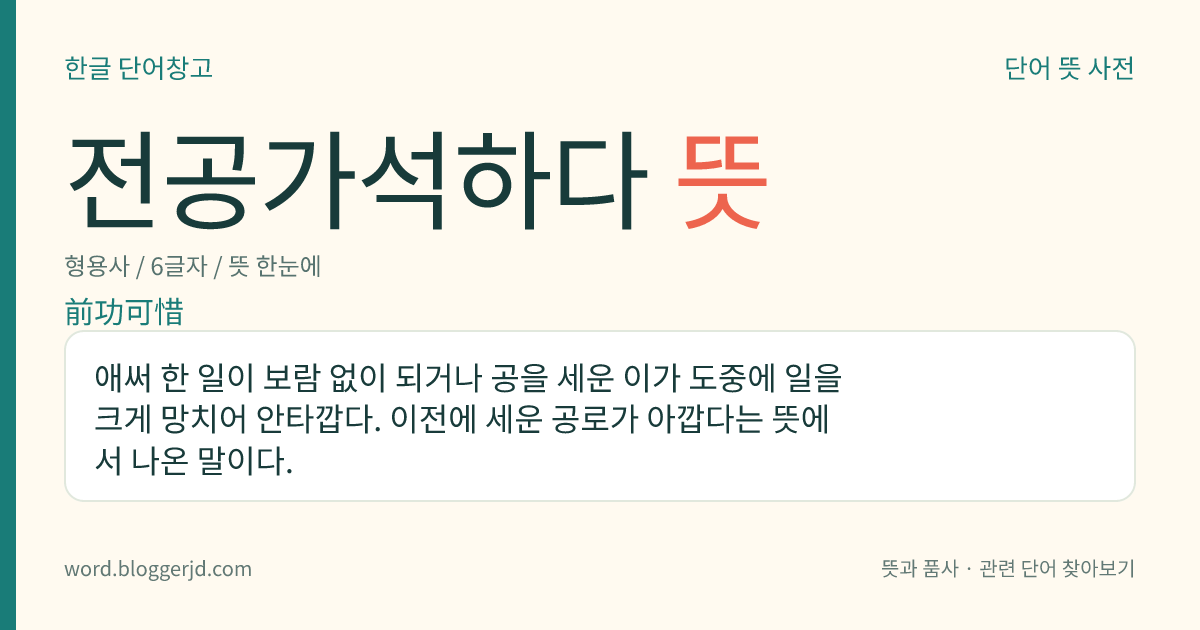 전공가석하다 뜻: 애써 한 일이 보람 없이 되거나 공을 세운 이가 도중에 일을 크게 망치어 안타깝다. 이전에 세운 공로가 아깝다는 뜻에서 나온 말이다.