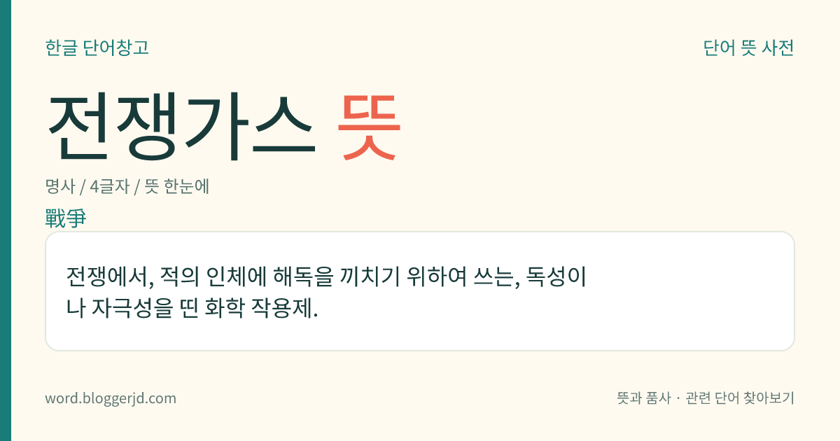 전쟁가스 뜻: 전쟁에서, 적의 인체에 해독을 끼치기 위하여 쓰는, 독성이나 자극성을 띤 화학 작용제.