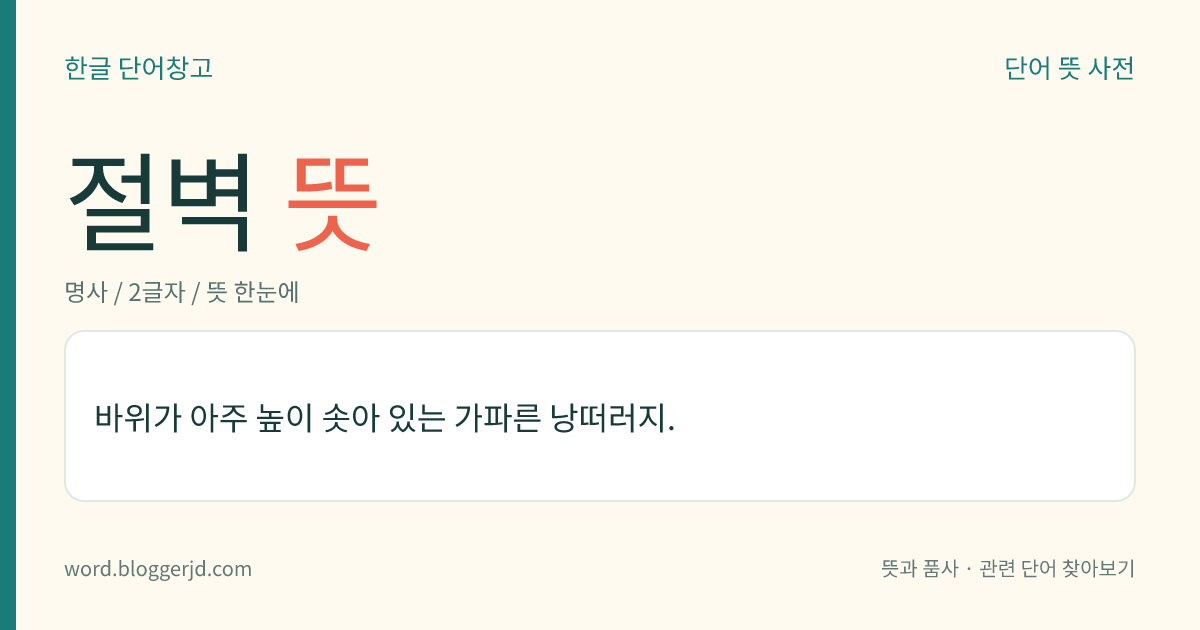 절벽 뜻: 바위가 아주 높이 솟아 있는 가파른 낭떠러지.