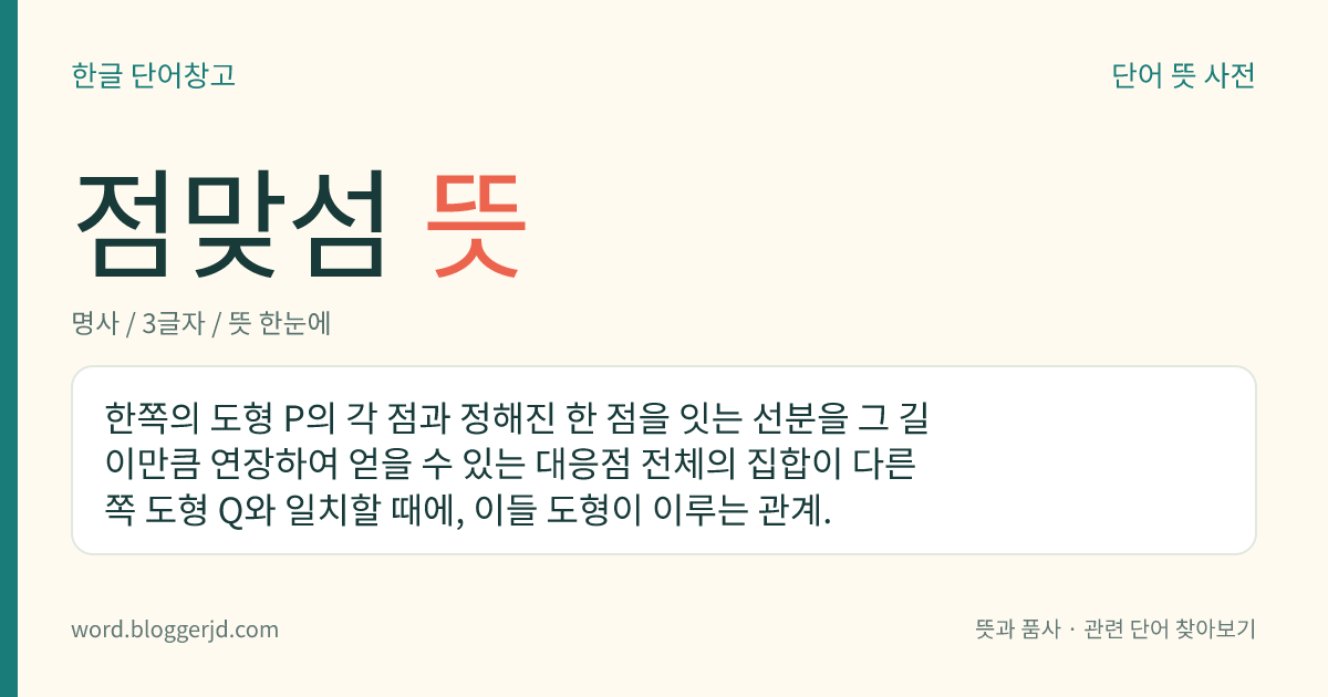 점맞섬 뜻: 한쪽의 도형 P의 각 점과 정해진 한 점을 잇는 선분을 그 길이만큼 연장하여 얻을 수 있는 대응점 전체의 집합이 다른 쪽 도형 Q와 일치할 때에, 이들 도형이 이루는 관계.