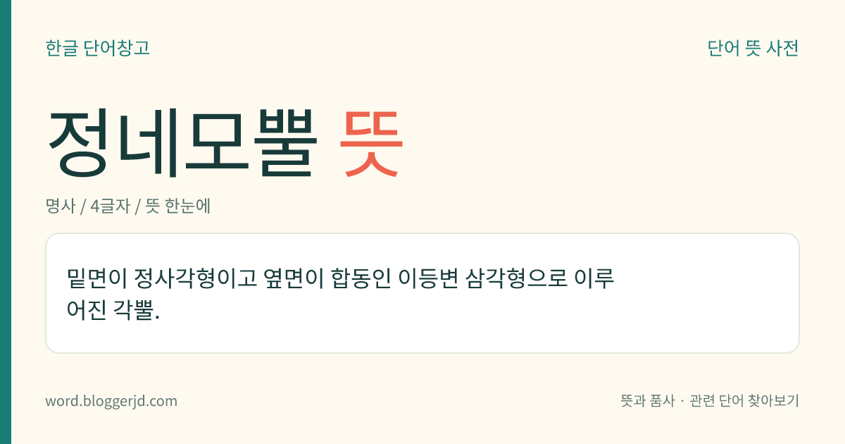 정네모뿔 뜻: 밑면이 정사각형이고 옆면이 합동인 이등변 삼각형으로 이루어진 각뿔.