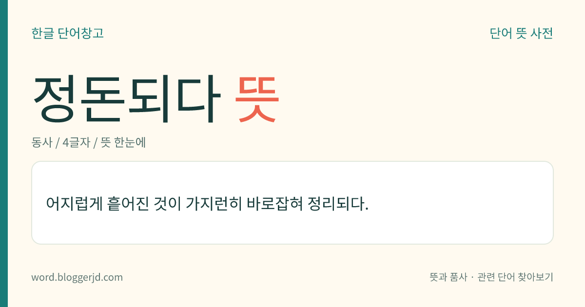 정돈되다 뜻: 어지럽게 흩어진 것이 가지런히 바로잡혀 정리되다.