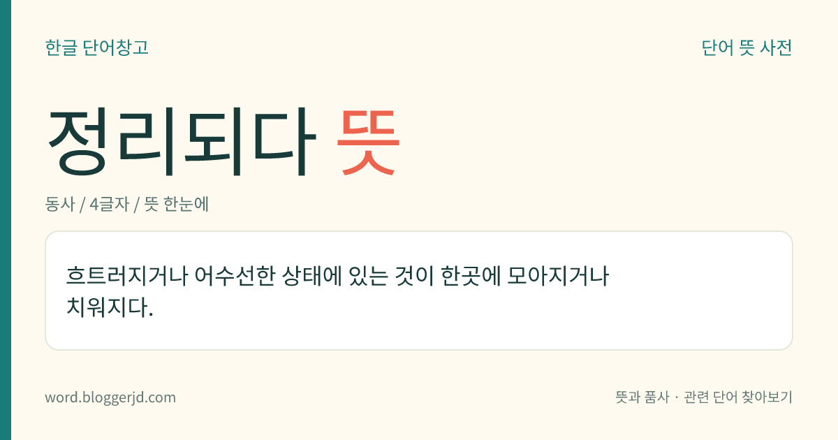 정리되다 뜻: 흐트러지거나 어수선한 상태에 있는 것이 한곳에 모아지거나 치워지다.
