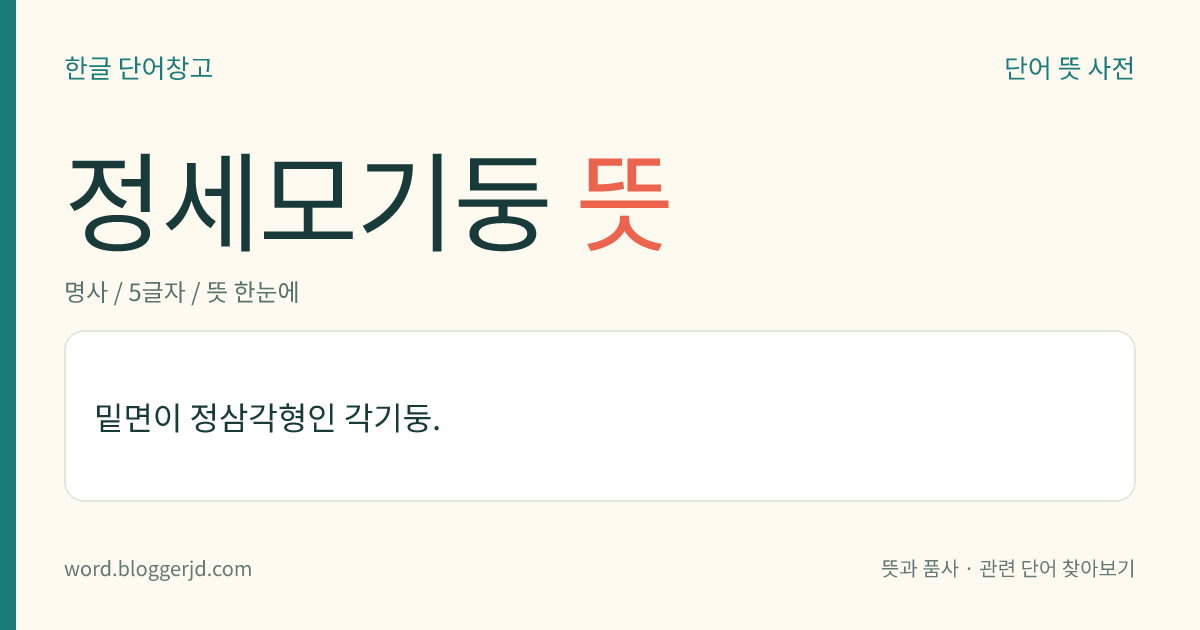 정세모기둥 뜻: 밑면이 정삼각형인 각기둥.