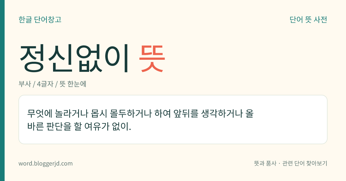 정신없이 뜻: 무엇에 놀라거나 몹시 몰두하거나 하여 앞뒤를 생각하거나 올바른 판단을 할 여유가 없이.