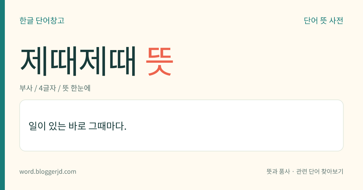 제때제때 뜻: 일이 있는 바로 그때마다.