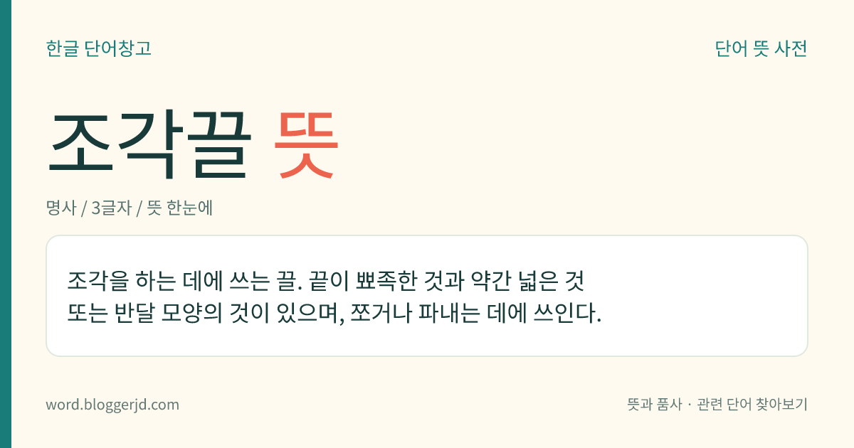 조각끌 뜻: 조각을 하는 데에 쓰는 끌. 끝이 뾰족한 것과 약간 넓은 것 또는 반달 모양의 것이 있으며, 쪼거나 파내는 데에 쓰인다.