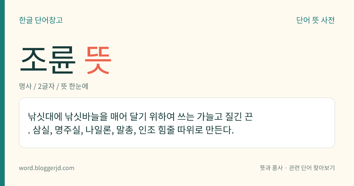 조륜 뜻: 낚싯대에 낚싯바늘을 매어 달기 위하여 쓰는 가늘고 질긴 끈. 삼실, 명주실, 나일론, 말총, 인조 힘줄 따위로 만든다.