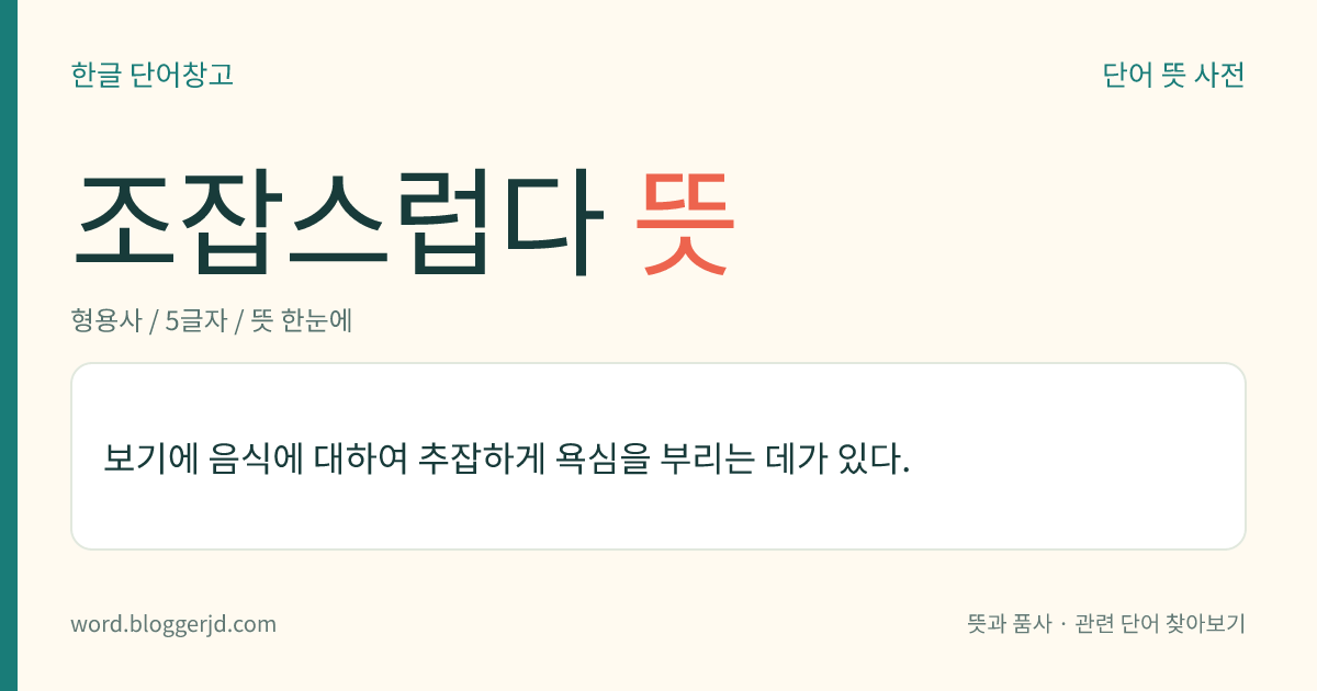 조잡스럽다 뜻: 음식에 대해 추잡하게 욕심을 부리는 느낌이 있다.