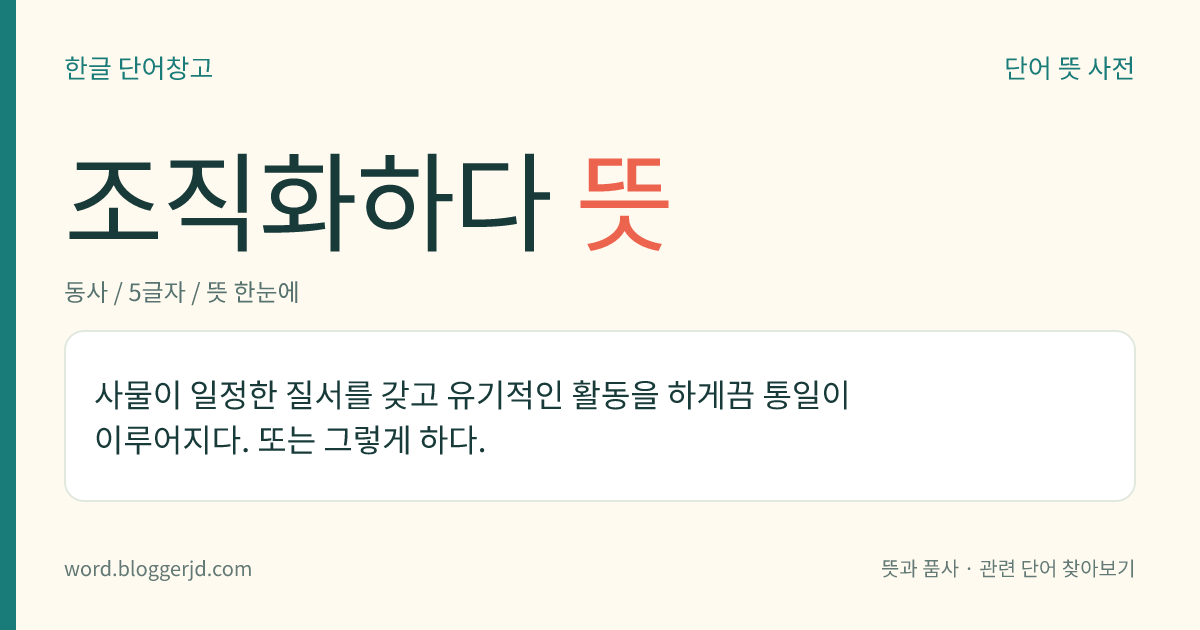 조직화하다 뜻: 사물이 일정한 질서를 갖고 유기적인 활동을 하게끔 통일이 이루어지다. 또는 그렇게 하다.