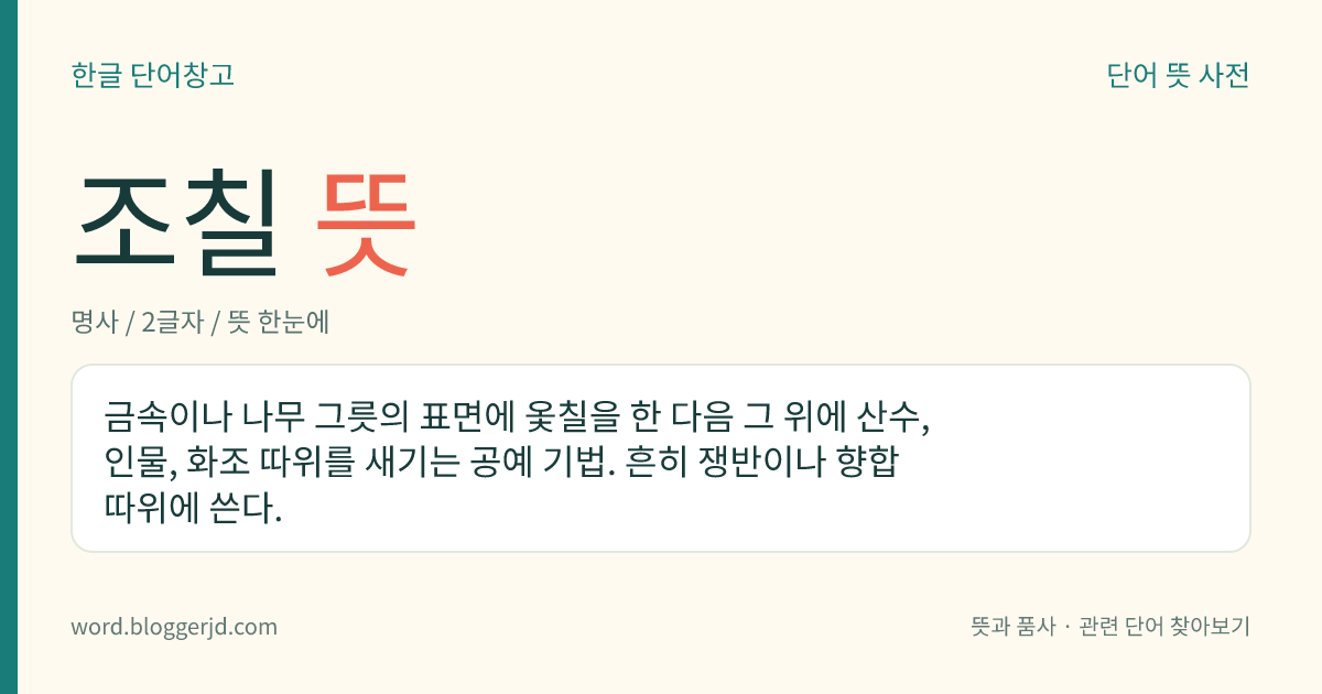 조칠 뜻: 금속이나 나무 그릇의 표면에 옻칠을 한 다음 그 위에 산수, 인물, 화조 따위를 새기는 공예 기법. 흔히 쟁반이나 향합 따위에 쓴다.