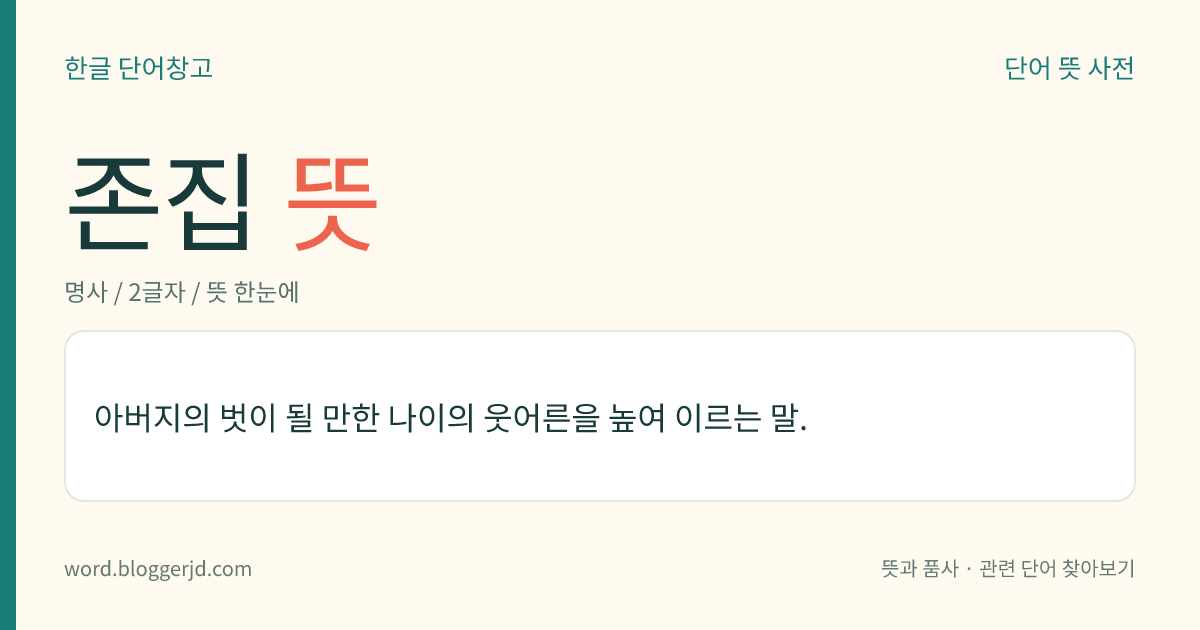 존집 뜻: 아버지의 벗이 될 만한 나이의 웃어른을 높여 이르는 말.