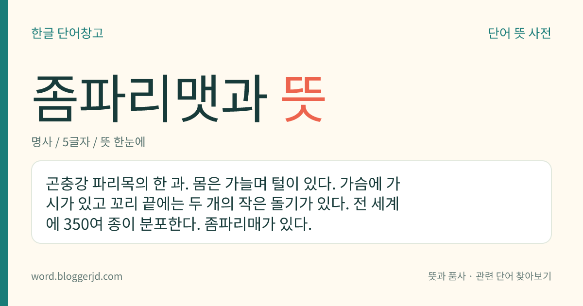 좀파리맷과 뜻: 곤충강 파리목의 한 과. 몸은 가늘며 털이 있다. 가슴에 가시가 있고 꼬리 끝에는 두 개의 작은 돌기가 있다. 전 세계에 350여 종이 분포한다. 좀파리매가 있다.