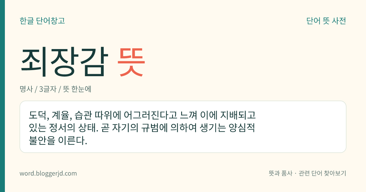 죄장감 뜻: 도덕, 계율, 습관 따위에 어그러진다고 느껴 이에 지배되고 있는 정서의 상태. 곧 자기의 규범에 의하여 생기는 양심적 불안을 이른다.