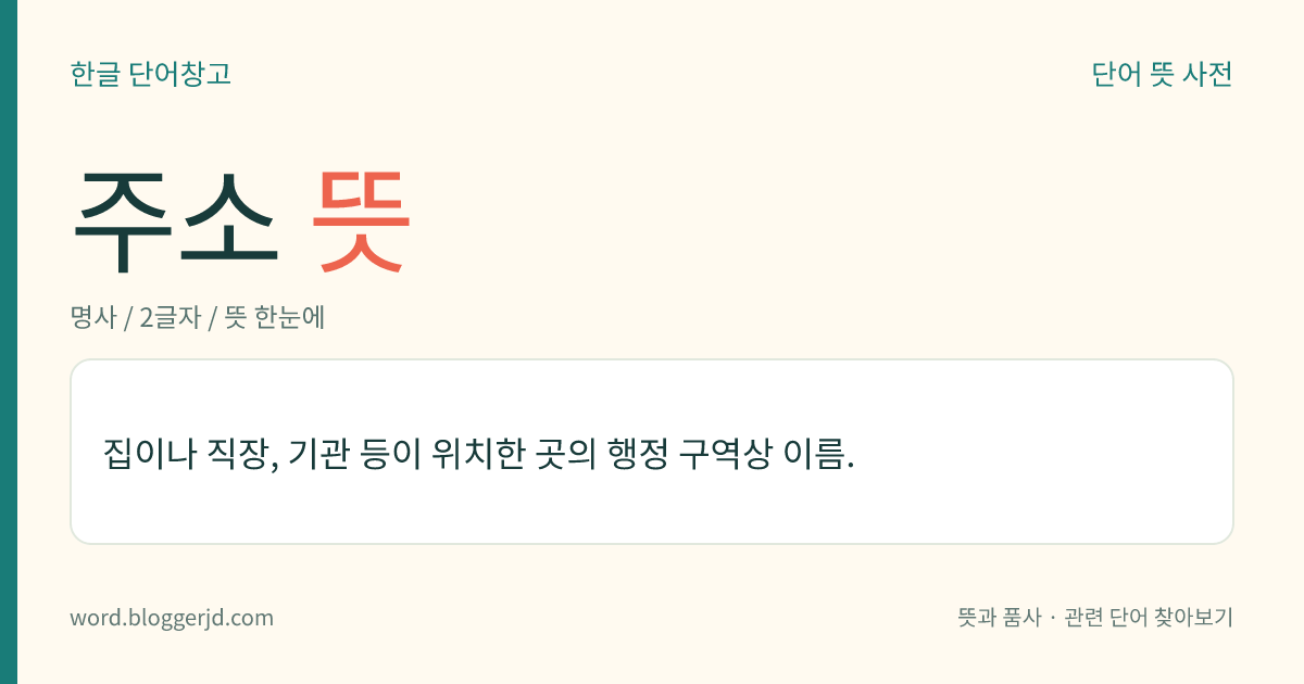 주소 뜻: 집이나 직장, 기관 등이 위치한 곳의 행정 구역상 이름.