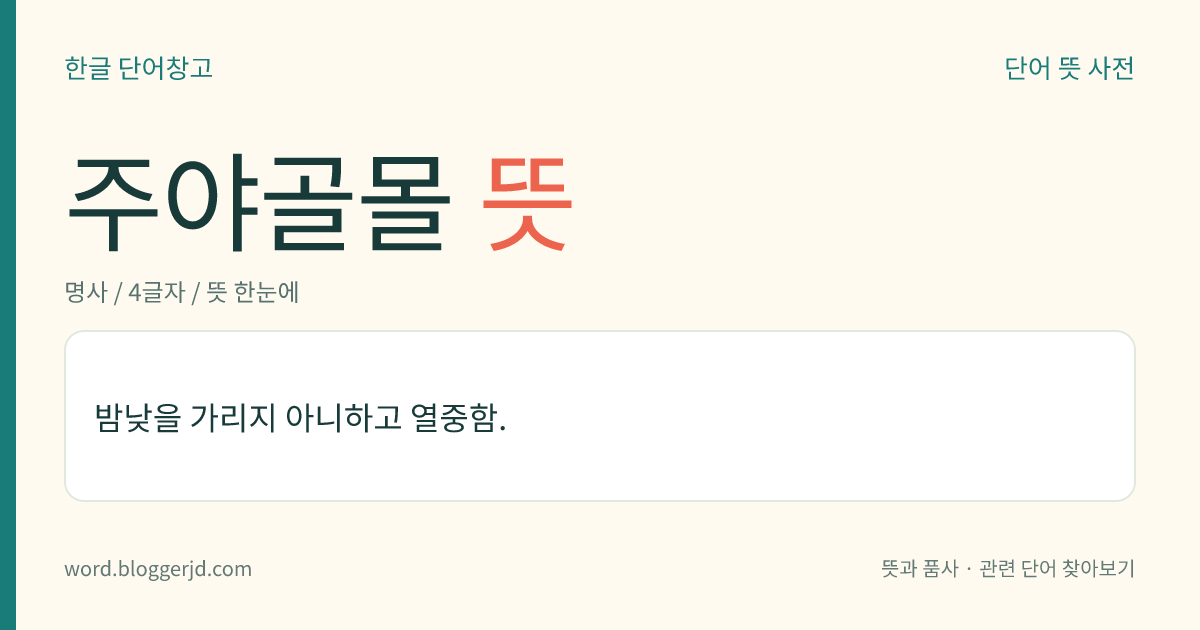 주야골몰 뜻: 밤낮을 가리지 아니하고 열중함.