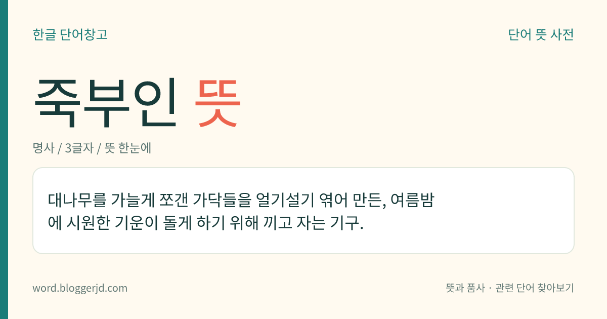죽부인 뜻: 대오리로 길고 둥글게 얼기설기 엮어 만든 기구. 여름밤에 서늘한 기운이 돌게 하기 위하여 끼고 잔다.