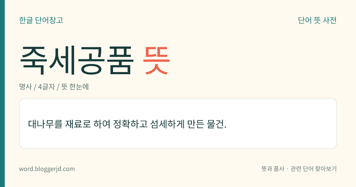 죽세공품 뜻: 대나무를 재료로 하여 정확하고 섬세하게 만든 물건.