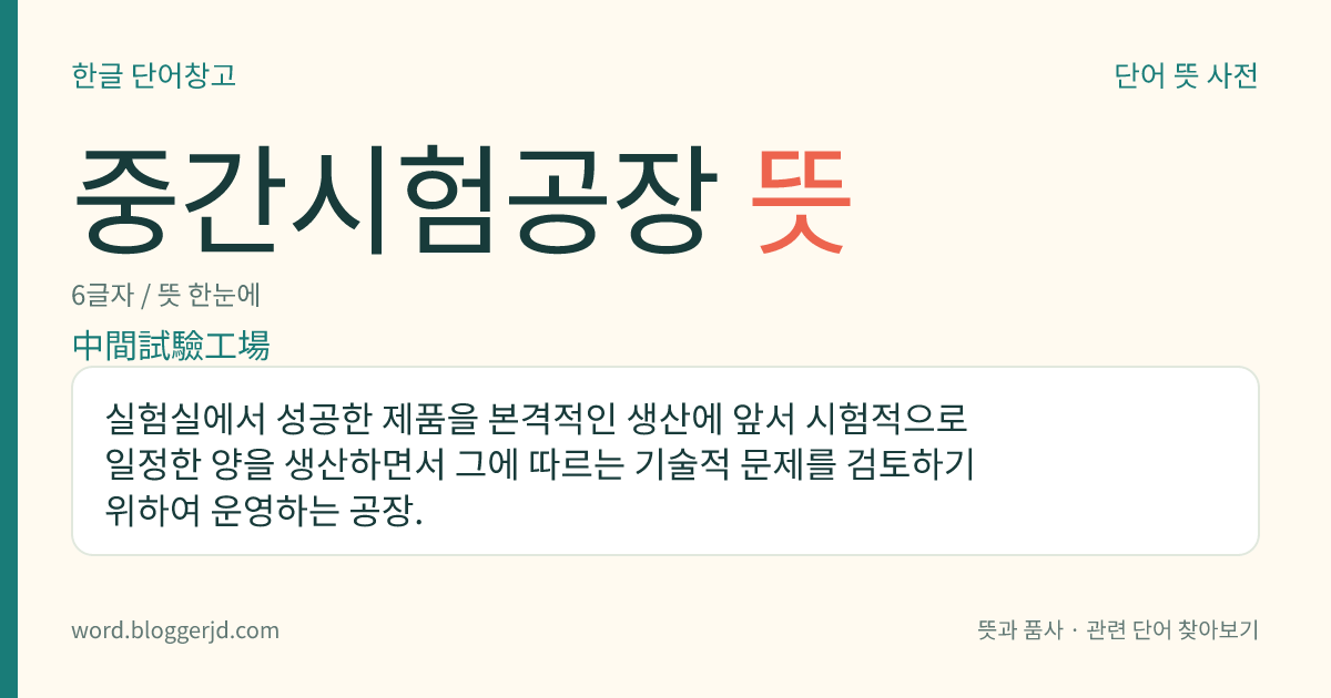 중간시험공장 뜻: 실험실에서 성공한 제품을 본격적인 생산에 앞서 시험적으로 일정한 양을 생산하면서 그에 따르는 기술적 문제를 검토하기 위하여 운영하는 공장.