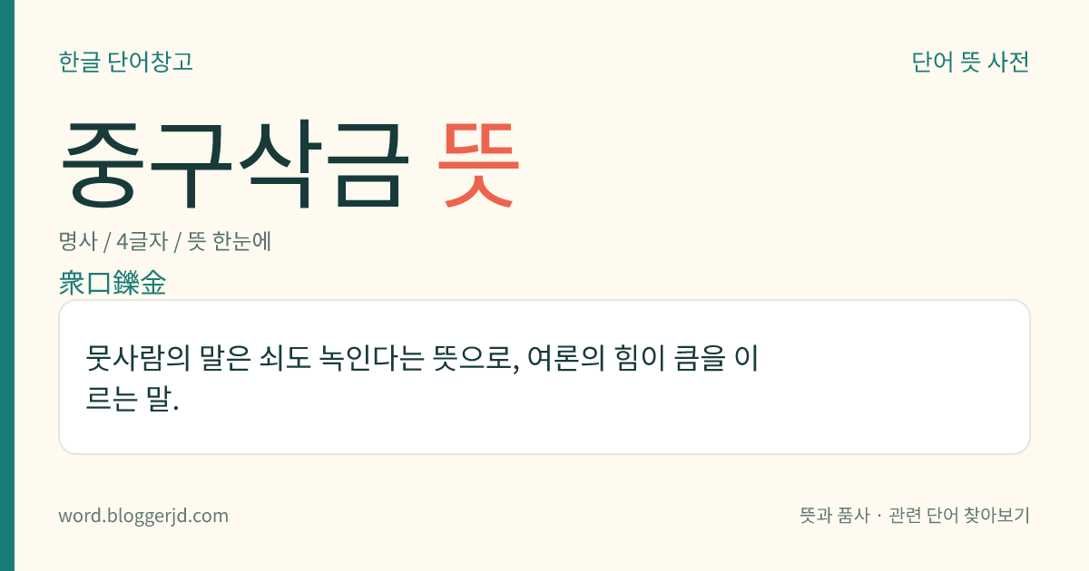 중구삭금 뜻: 뭇사람의 말은 쇠도 녹인다는 뜻으로, 여론의 힘이 큼을 이르는 말.
