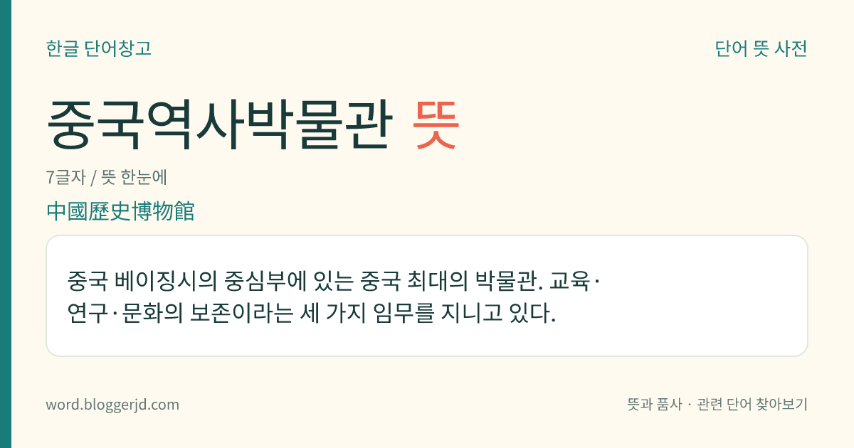 중국역사박물관 뜻: 중국 베이징시의 중심부에 있는 중국 최대의 박물관. 교육·연구·문화의 보존이라는 세 가지 임무를 지니고 있다.