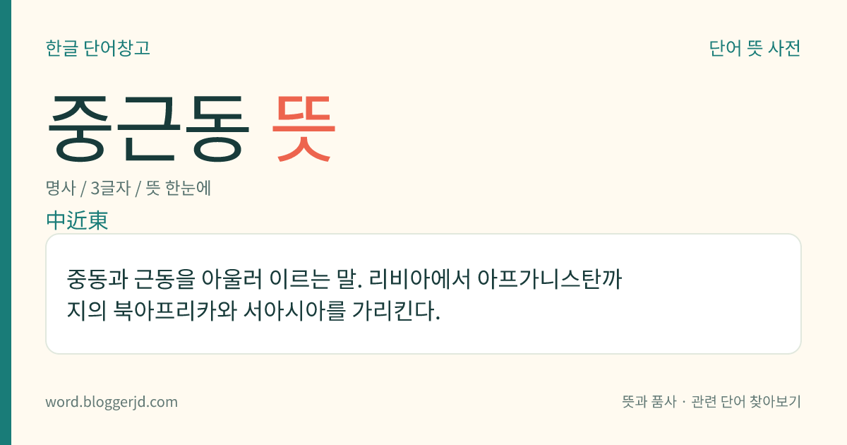 중근동 뜻: 중동과 근동을 아울러 이르는 말. 리비아에서 아프가니스탄까지의 북아프리카와 서아시아를 가리킨다.