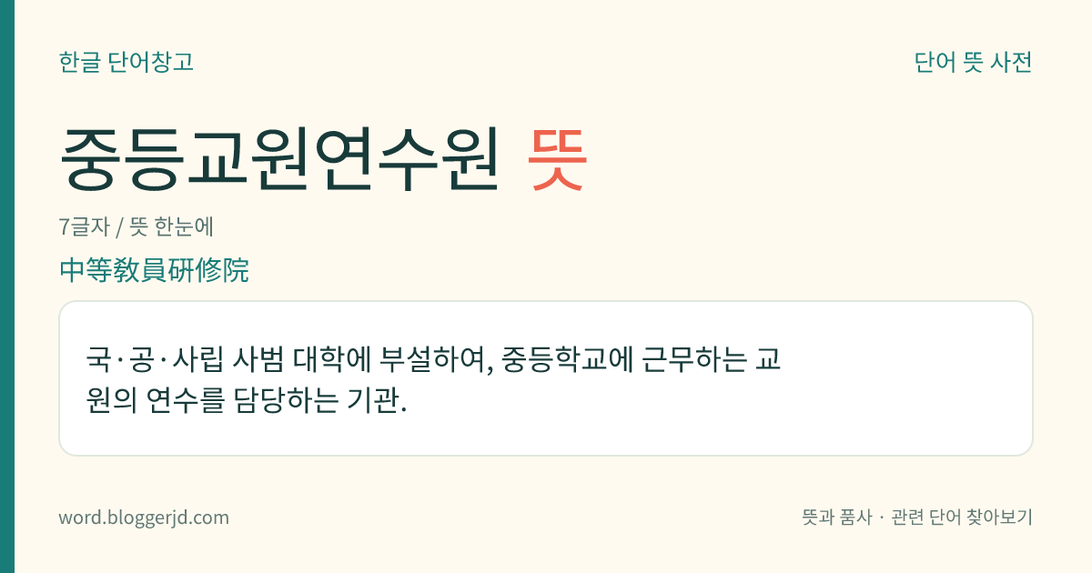 중등교원연수원 뜻: 국·공·사립 사범 대학에 부설하여, 중등학교에 근무하는 교원의 연수를 담당하는 기관.