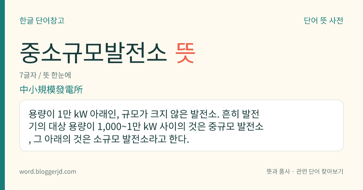 중소규모발전소 뜻: 용량이 1만 kW 아래인, 규모가 크지 않은 발전소. 흔히 발전기의 대상 용량이 1,000~1만 kW 사이의 것은 중규모 발전소, 그 아래의 것은 소규모 발전소라고 한다.