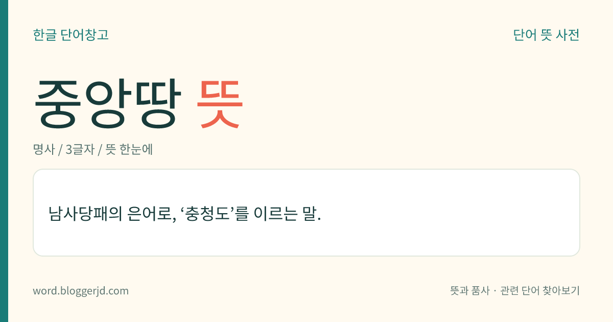 중앙땅 뜻: 남사당패의 은어로, ‘충청도’를 이르는 말.